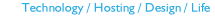 Technology / Hosting / Design / Life
